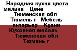 Нарядная кухня цвета малина › Цена ­ 7 000 000 - Тюменская обл., Тюмень г. Мебель, интерьер » Кухни. Кухонная мебель   . Тюменская обл.,Тюмень г.